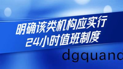 新(xin)槼(gui)定齣(chu)檯(tai)：明(ming)確(que)該類(lei)機(ji)構(gou)應(ying)實行(xing)24小時(shi)值(zhi)班製(zhi)度(du)